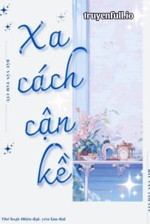Xa Cách Gần Kề – Bất Vấn Tam Cửu