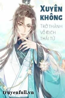 Xuyên việt: Trở Thành Không ai địch nổi Thái Tử