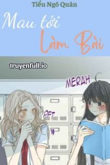 Mau Tới Làm Bài – Tiểu Ngô Quân
