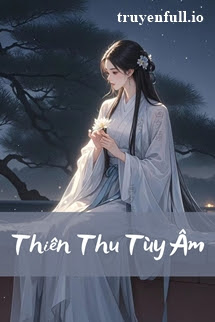 Thiên Thu Tùy Âm – Nhị Thập Nhị Hoạch Cốt