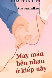 May Mắn Bên Nhau Ở Kiếp Này – Hoa Hoa Liễu