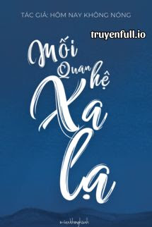 Mối Quan Hệ Xa Lạ – Hôm Nay Không Nóng
